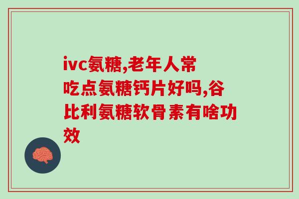 氨基葡萄糖硫酸软骨素卖点(关节不舒服？试试氨基葡萄糖硫酸软骨素！)