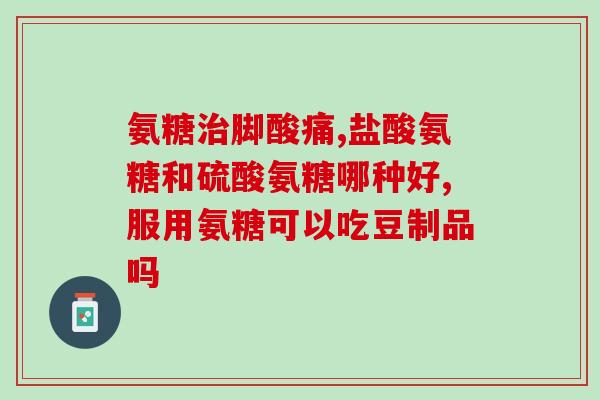 氨糖的功效作用有哪些(氨糖的作用及功效简介)