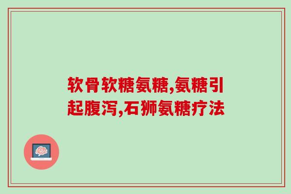氨糖能止痛消炎吗(氨糖：有效止痛同时具有消炎作用)