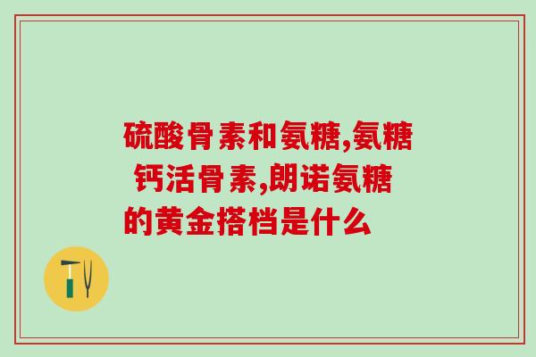 氨糖腰腿痛(氨糖缓解腰腿疼痛效果显著)