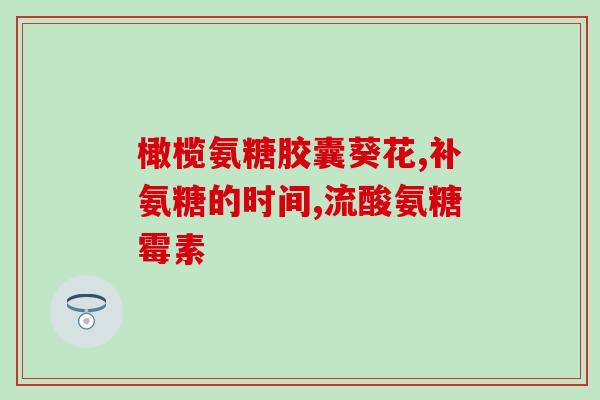 氨糖的其它名字是什么(氨基葡萄糖的别名有哪些？)