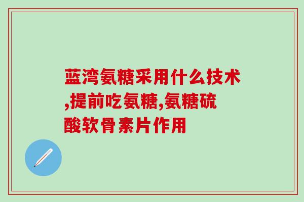 氨糖补膝盖(补膝头选氨糖，滋养日常防旧疾)