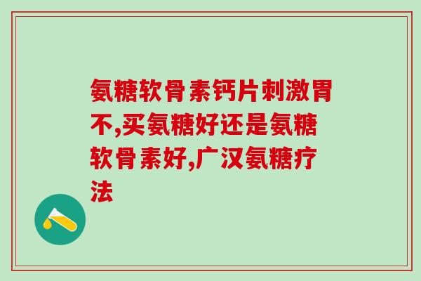 氨基葡萄糖鈣(氨基葡萄糖鈣——关节健康营养品)