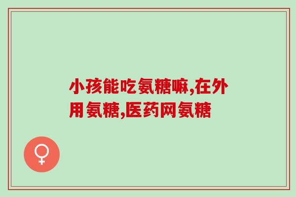 氨糖美辛肠溶片吃完瞌睡(吃了氨糖美辛肠溶片会让人昏昏欲睡？)