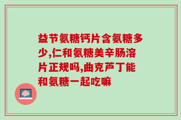 氨糖搭配硫酸软骨素(氨糖与硫酸软骨素联合使用的功效和作用分析)