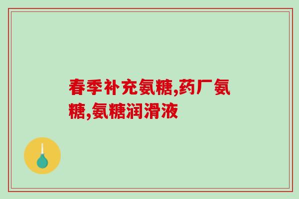 氨糖油(氨糖油的功效和作用，你知道吗？)