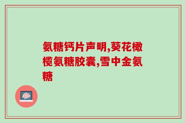 氨糖软胶囊钙片一盒多少片(氨糖软胶囊钙片一盒含多少片？