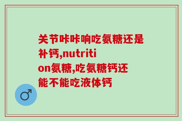 氨基葡萄糖钙片早晚吃吗(氨基葡萄糖钙片建议早晚适当分服)