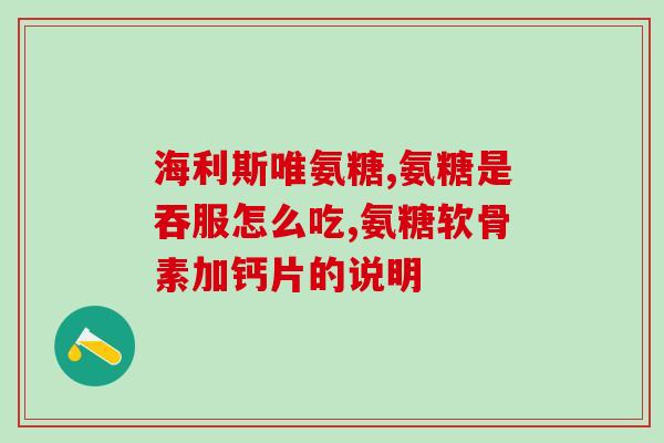 氨糖软骨d3钙片是饭后吃(饭后吃！氨糖软骨D3钙片有何好处？)