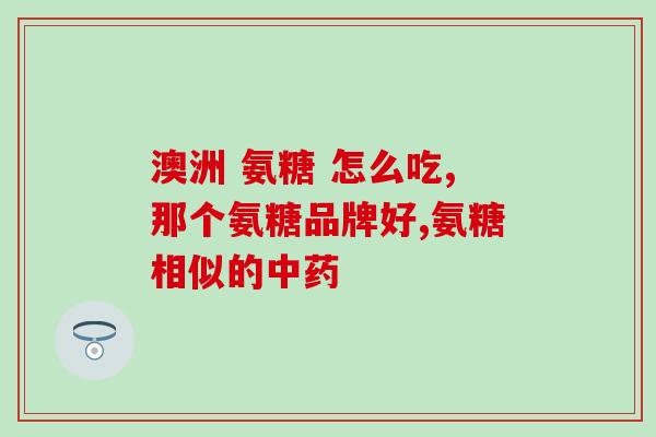 氨糖能和谁一起吃(适合与谁一起服用氨糖?) 氨糖能和谁一起吃(适合与谁一起服用氨糖?)