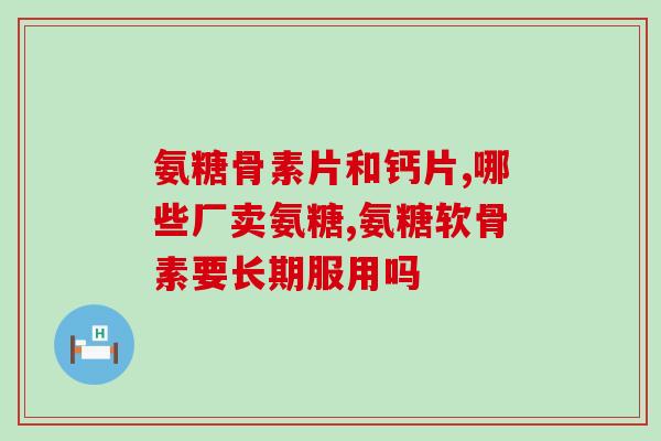 氨糖美辛肠溶片又叫什么(氨糖美辛肠溶片兼名是什么？)