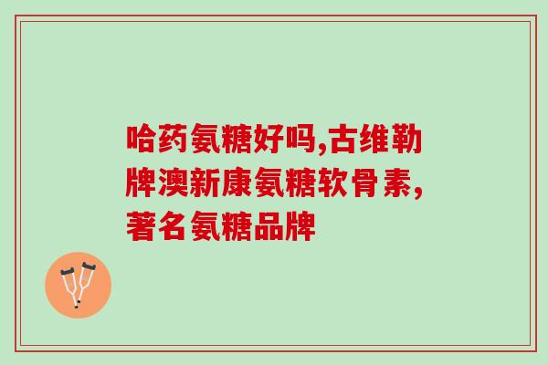 氨糖药品与保健品区别(如何区分氨糖药品和保健品？)