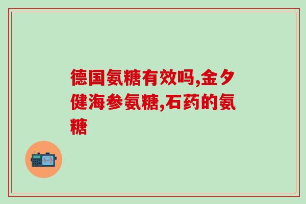 氨糖药片和胶囊哪个效果好(氨糖药片与胶囊哪种更有效？)