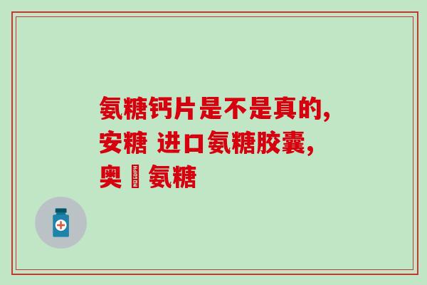 氨糖软骨素 加钙片(氨糖软骨素加钙片,帮助关节健康) 氨糖软骨素 加钙片(氨糖软骨素加钙片,帮助关节健康)