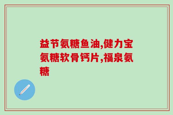 氨糖美辛肠溶胶囊说明(氨糖美辛肠溶胶囊用途、剂量与不良反应详解)