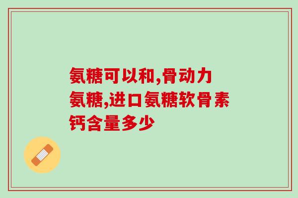 氨糖美肠溶片是什么药(氨糖美肠溶片介绍及作用分析)