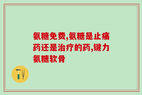 氨糖能吗(氨糖有效吗?) 氨糖能吗(氨糖有效吗?)