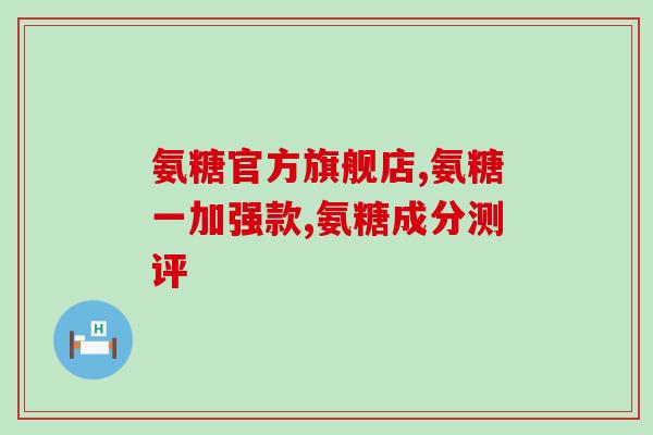 氨糖美辛怎么样(氨糖美辛的使用效果及注意事项)
