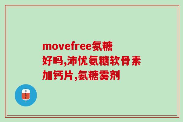 氨基葡萄糖片含糖功能(氨基葡萄糖片或将仍被视为含糖产品)