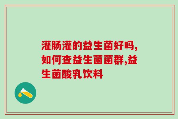 便秘益生菌粉晚上喝好吗(晚上适合喝便秘益生菌粉吗？)