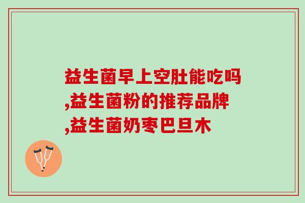 哪些益生菌是食品级别的(食用级别的益生菌种类介绍)