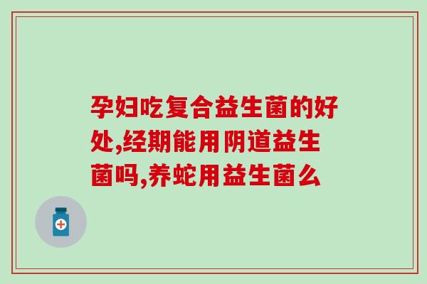 咽颊炎吃什么益生菌效果好(咽颊炎可食用哪些益生菌)
