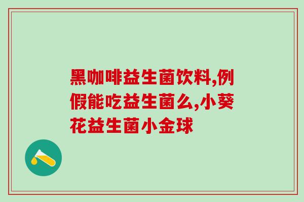 咸阳哪里可以买到益生菌(咸阳哪里能买到益生菌？)