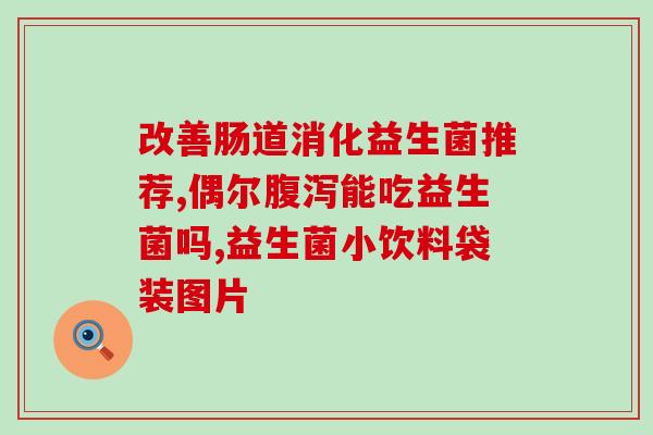 哺乳期调理肠胃吃什么益生菌(哺乳期需补益生菌？这些食物助你调理肠胃)