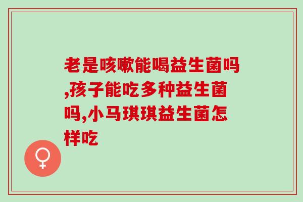 哪种酸酸乳对肠道有益生菌(为肠道增添益生菌，你需要选择哪种酸酸乳？)