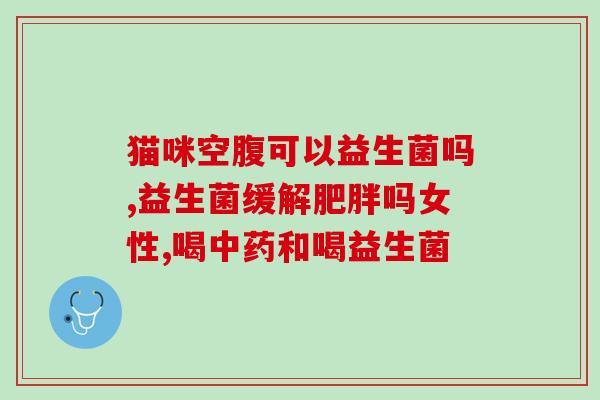 吃完益生菌之后吃什么药(如何在吃完益生菌后正确服药？)