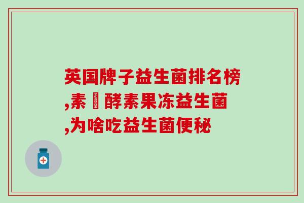 哪些药里含有益生菌片剂(哪些常见药品中含有益生菌？)