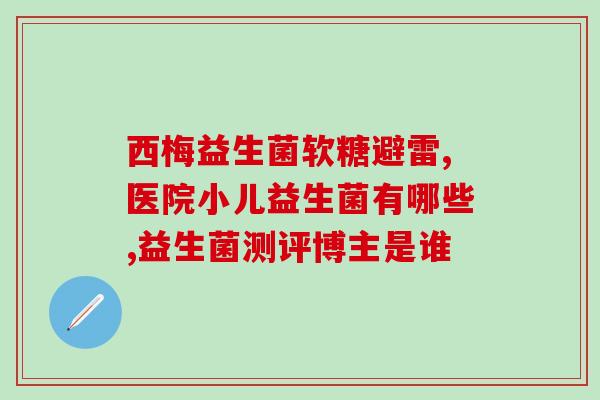 哥斯拉益生菌(哥斯拉菌——保护肠道健康的好帮手)