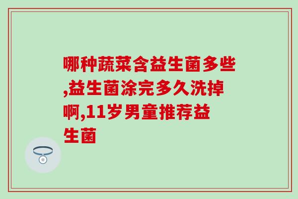 哪些益生菌是肠溶片(益生菌肠溶片有哪些种类？)