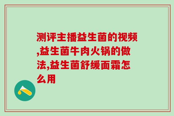 哪些益生菌值得挑选吃的(值得挑选的益生菌推荐)