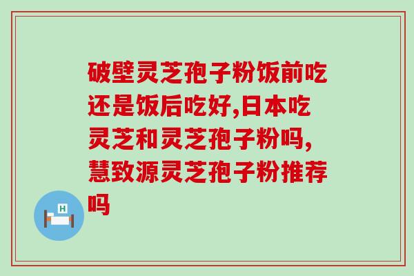 福建幸福来灵芝孢子粉?灵芝孢子粉在哪里能买到 福建幸福来灵芝孢子粉?灵芝孢子粉在哪里能买到