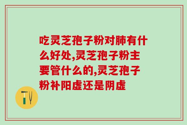 灵芝孢子粉能否补充血小板？？详解灵芝孢子粉的功效与作用？