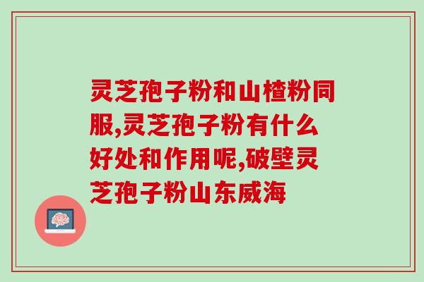 灵芝粉需要破壁吗？血压偏低可以吃三七粉和灵芝粉吗灵芝破壁孢子粉