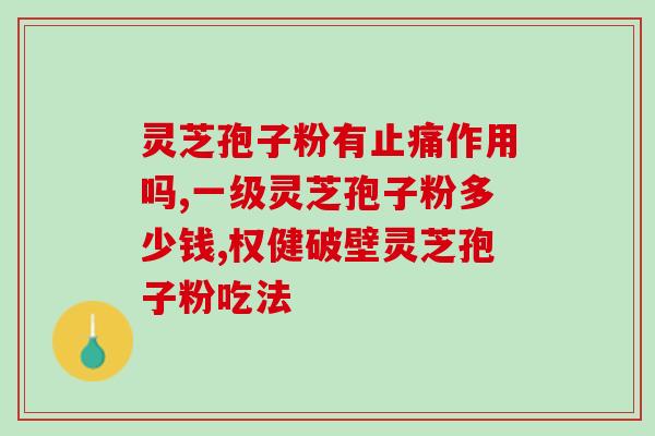 云芝灵芝孢子粉破壁？灵芝怎么吃好