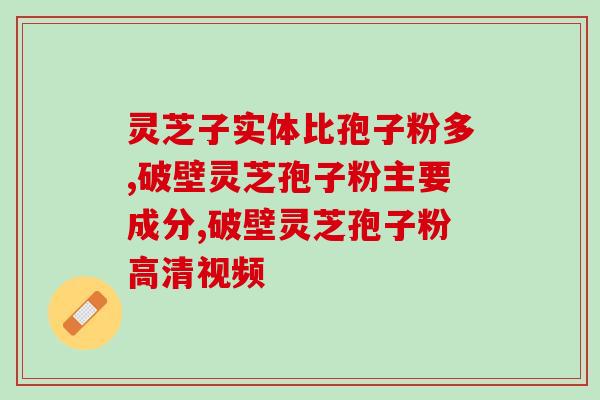 灵芝孢子粉里含有氨基酸吗？哺乳期可以喝灵芝孢子粉吗