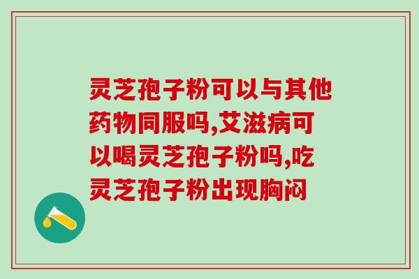 癌症病人 灵芝孢子粉？癌症病人能吃灵芝孢子粉吗