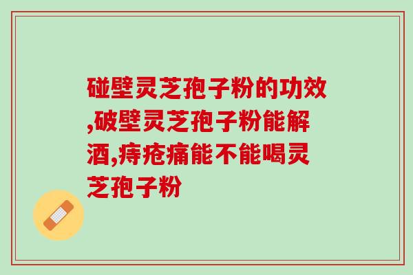 诚谊长白山灵芝孢子粉的功效与使用方法