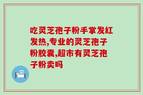 医用型灵芝孢子粉的价格是多少？了解医用灵芝孢子粉的市场行情？