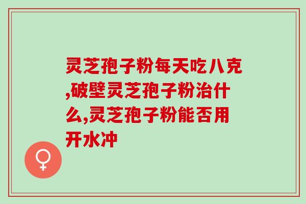 神芝堂破壁灵芝孢子粉？让你了解神芝堂破壁灵芝孢子粉的功效与使用方法？