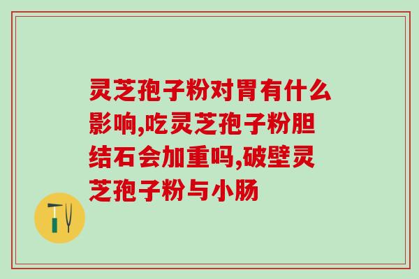 破壁灵芝孢子粉一天20克？灵芝孢子粉破壁99%什么意思