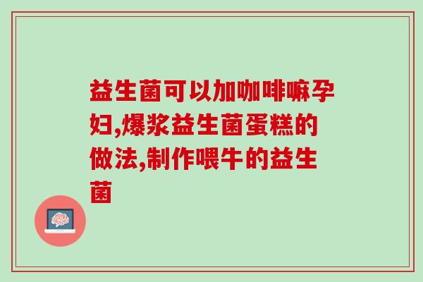 妇科问题需要吃哪种益生菌(妇科问题需摄入何种益生菌？)