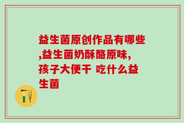 如何选择益生菌哪个好还要看菌株(如何选择优质益生菌：认识菌株，选对益生菌品牌。)