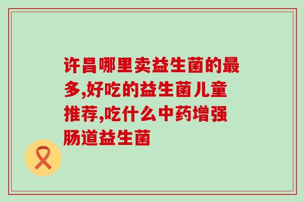 如何选择婴幼儿益生菌产品(选择适合婴幼儿的益生菌产品的几个要点) 如何选择婴幼儿益生菌产品(选择适合婴幼儿的益生菌产品的几个要点)