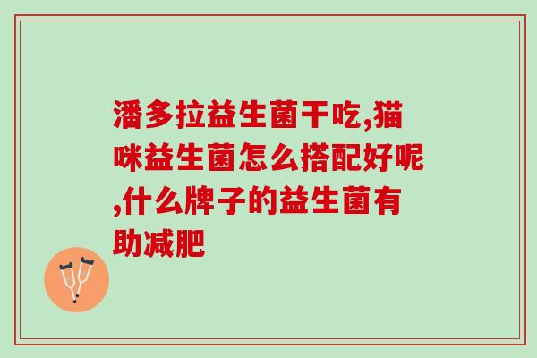 如新益生菌能长期吃吗(新益生菌可否长期食用?长效效果如何?) 如新益生菌能长期吃吗(新益生菌可否长期食用?长效效果如何?)