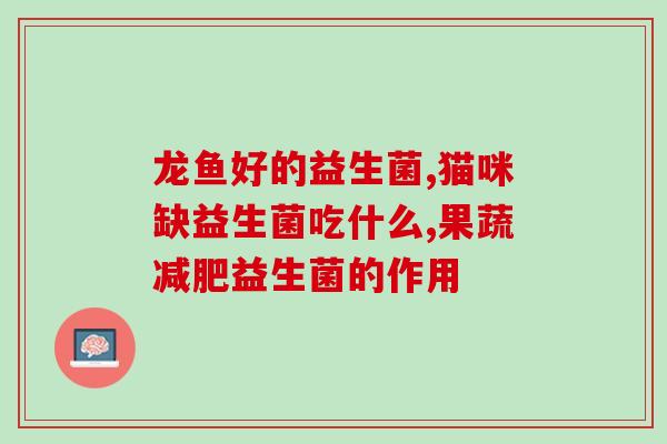 女生适合吃什么益生菌呢(益生菌：适合女生的健康选择)