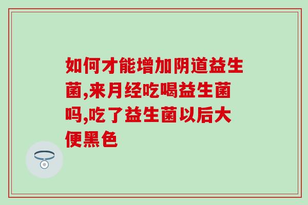 女性益生菌对妇科有用吗(女性益生菌对妇科疾病有益吗？)